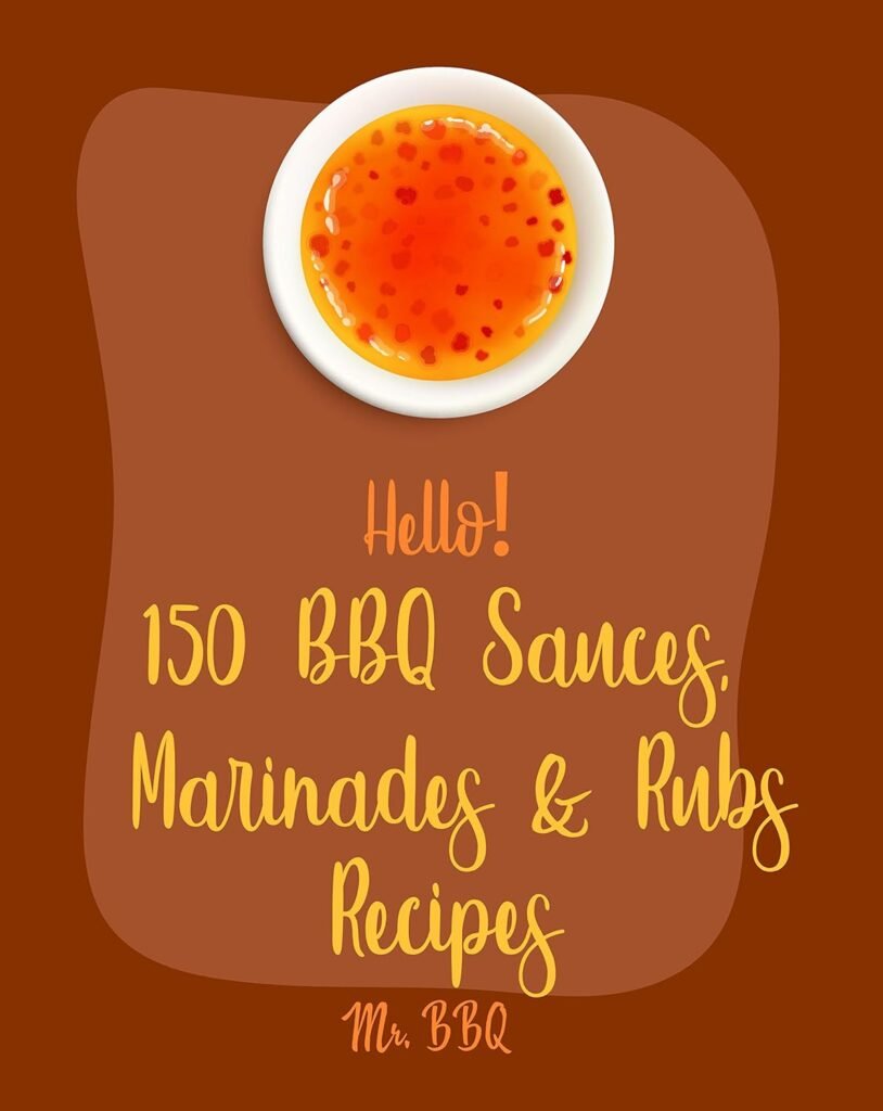 Hello! 150 BBQ Sauces, Marinades  Rubs Recipes: Best BBQ Sauces, Marinades  Rubs Cookbook Ever For Beginners [Southern BBQ Book, Dipping Sauce Recipe, ... Rub Recipe, Meat Marinade Recipes] [Book 1]     Kindle Edition