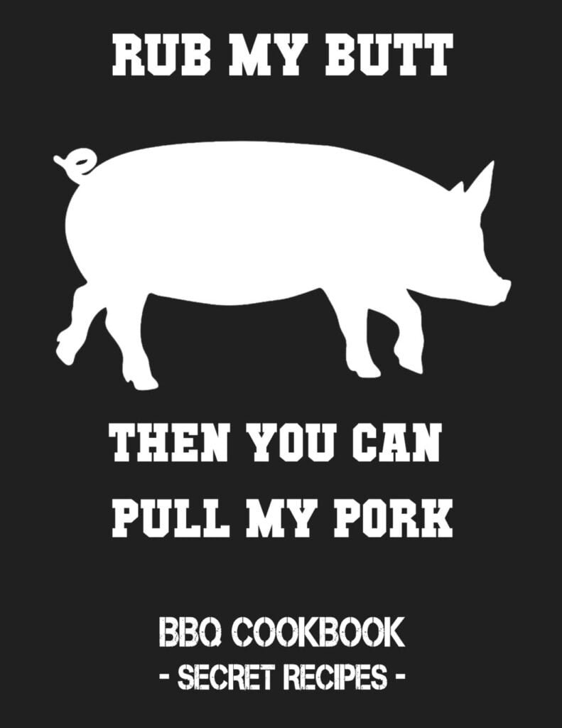 Rub My Butt Then You Can Pull My Pork: BBQ Cookbook - Secret Recipes For Men     Paperback – March 1, 2019