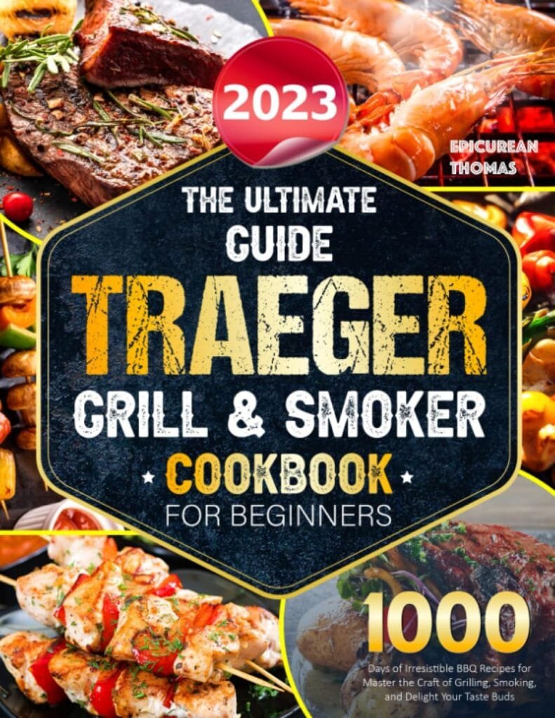 The Ultimate Guide 2023 Traeger Grill  Smoker Cookbook For Beiginners: 1000 Days of Irresistible BBQ Recipes for Master the Craft of Grilling, Smoking, and Delight Your Taste Buds      Paperback – July 22, 2023